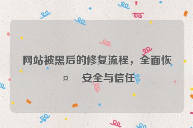 網(wǎng)站被黑后的修復流程，全面恢復安全與信任