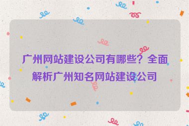 廣州網(wǎng)站建設(shè)公司有哪些？全面解析廣州知名網(wǎng)站建設(shè)公司