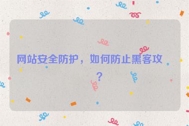 網(wǎng)站安全防護(hù)，如何防止黑客攻擊？