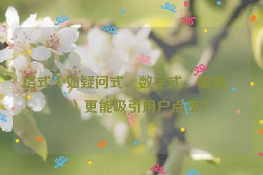 格式（如疑問式、數(shù)字式、情感式）更能吸引用戶點(diǎn)擊？