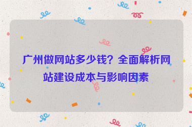 廣州做網(wǎng)站多少錢(qián)？全面解析網(wǎng)站建設(shè)成本與影響因素