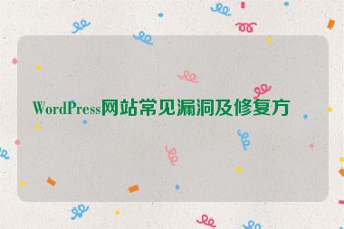 WordPress網(wǎng)站常見(jiàn)漏洞及修復(fù)方法