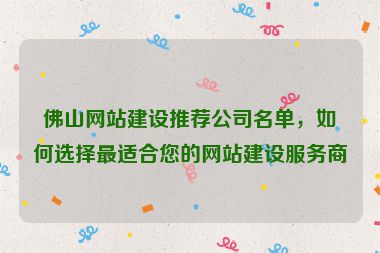 佛山網(wǎng)站建設(shè)推薦公司名單，如何選擇最適合您的網(wǎng)站建設(shè)服務(wù)商