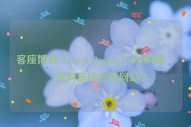 客座博客（Guest Posting）SEO策略，如何選擇合適網(wǎng)站？